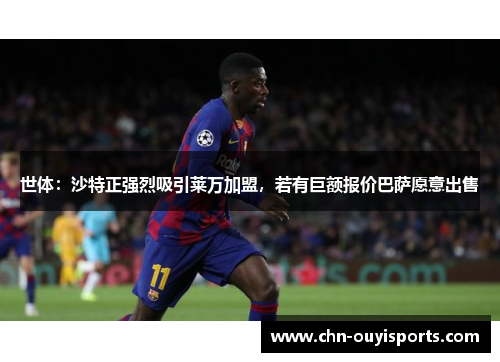 世体：沙特正强烈吸引莱万加盟，若有巨额报价巴萨愿意出售
