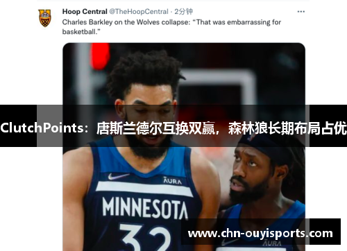 ClutchPoints：唐斯兰德尔互换双赢，森林狼长期布局占优